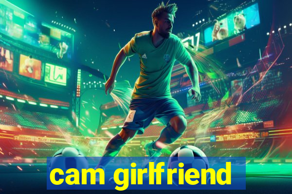 cam girlfriend